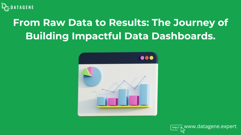 From Raw Data to Results: The Journey of Building Impactful Data Dashboards. datagene