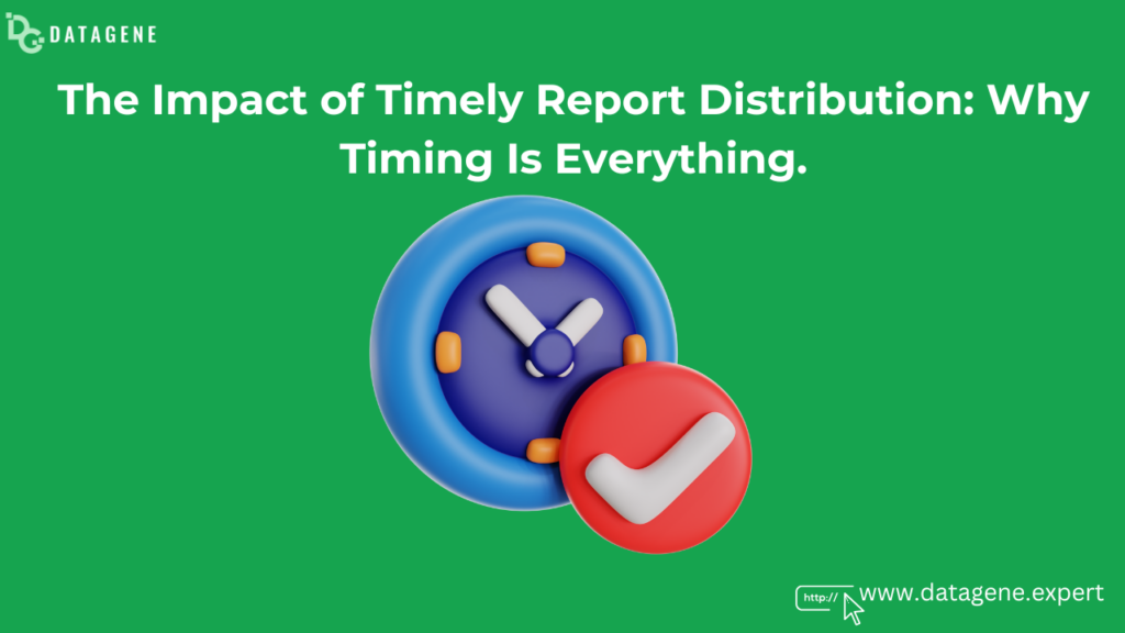 The Impact of Timely Report Distribution: Why Timing Is Everything with Datagene