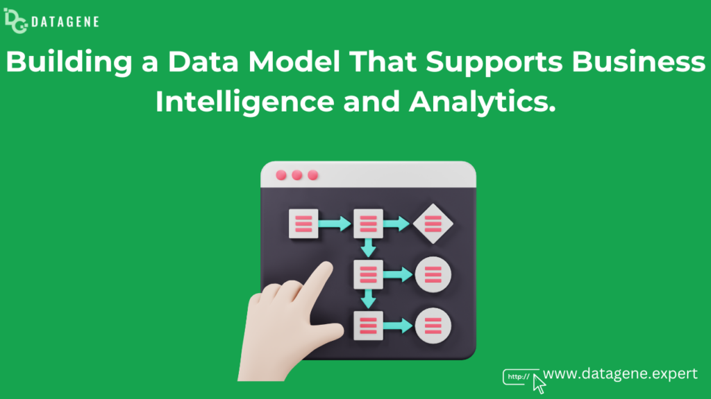 Building a Data Model That Supports Business Intelligence and Analytics.